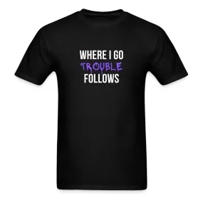 Where I Go Trouble Follows T-Shirt